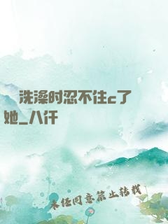 妺妺洗澡时忍不住c了她