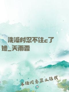 妺妺洗澡时忍不住c了她