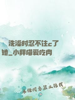 妺妺洗澡时忍不住c了她
