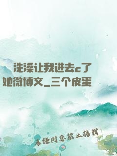妺妺洗澡让我进去c了她微博文
