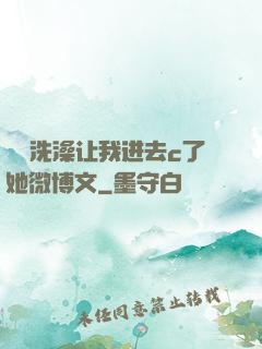 妺妺洗澡让我进去c了她微博文