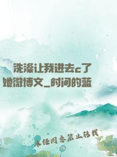 妺妺洗澡让我进去c了她微博文