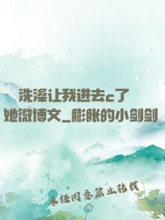 妺妺洗澡让我进去c了她微博文