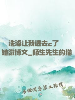 妺妺洗澡让我进去c了她微博文