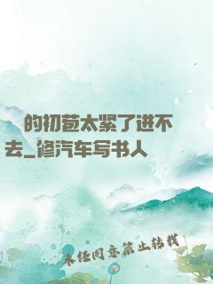 妺妺的初苞太紧了进不去
