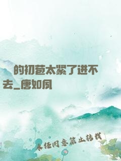 妺妺的初苞太紧了进不去