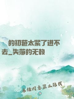 妺妺的初苞太紧了进不去