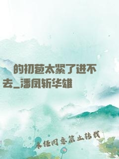 妺妺的初苞太紧了进不去