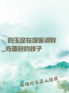 妺妺的玉足在宿舍调教