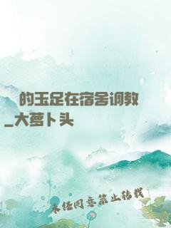妺妺的玉足在宿舍调教