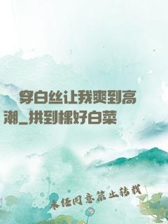 妺妺穿白丝让我爽到高潮