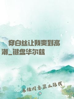 妺妺穿白丝让我爽到高潮