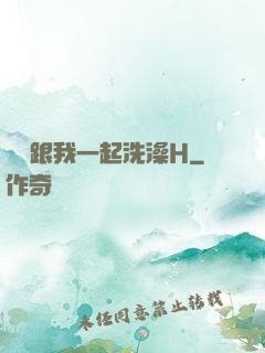 妺妺跟我一起洗澡H
