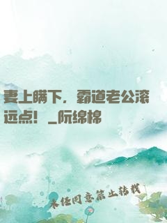 妻上瞒下，霸道老公滚远点！
