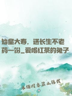 始皇大寿，送长生不老药一份
