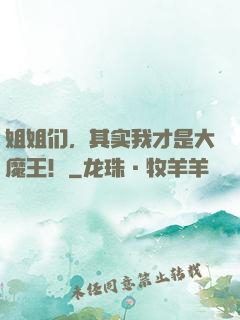 姐姐们，其实我才是大魔王！