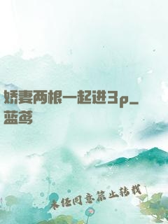 娇妻两根一起进3p