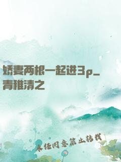 娇妻两根一起进3p