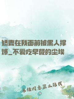 娇妻在我面前被黑人撑爆