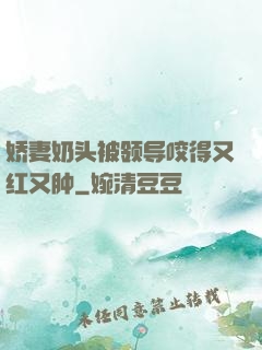 娇妻奶头被领导咬得又红又肿