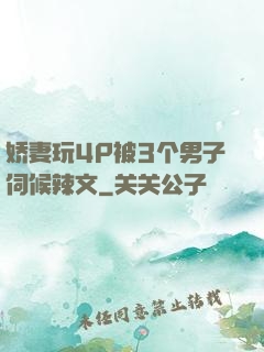 娇妻玩4P被3个男子伺候辣文