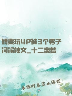 娇妻玩4P被3个男子伺候辣文
