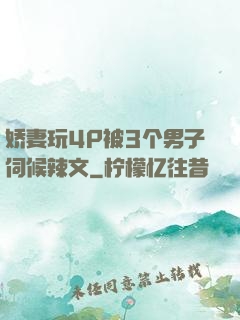 娇妻玩4P被3个男子伺候辣文