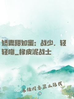 娇妻甜如蜜：战少，轻轻吻