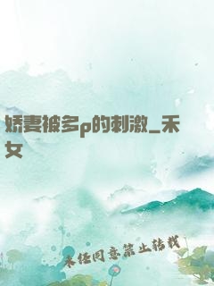 娇妻被多p的刺激