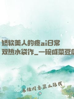 娇软美人的疼ai日常双热水袋作