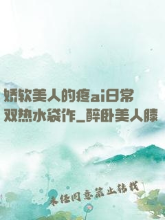 娇软美人的疼ai日常双热水袋作