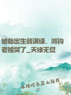 娘胎出生就满级，鸿钧老祖哭了
