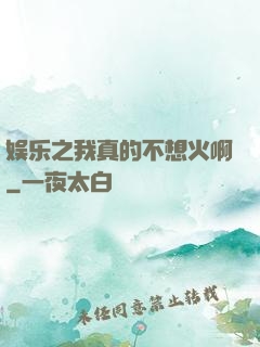 娱乐之我真的不想火啊