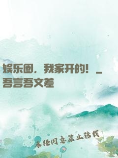 娱乐圈，我家开的！