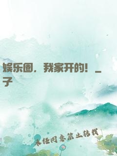 娱乐圈，我家开的！