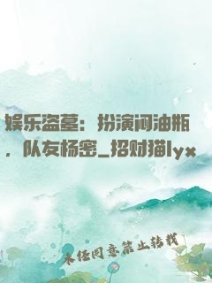娱乐盗墓：扮演闷油瓶，队友杨密