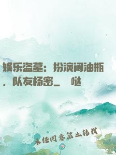 娱乐盗墓：扮演闷油瓶，队友杨密