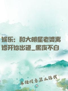 娱乐：和大明星老婆离婚开始出道