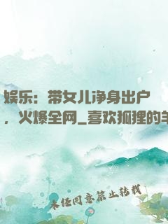 娱乐：带女儿净身出户，火爆全网