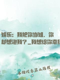 娱乐：我把你当姐，你却想泡我？