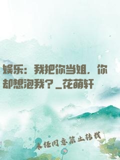 娱乐：我把你当姐，你却想泡我？