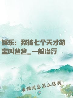 娱乐：我被七个天才萌宝叫爸爸