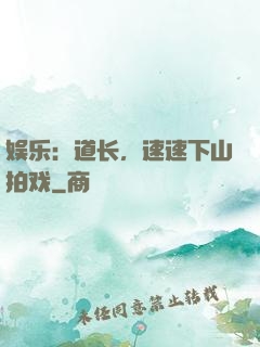 娱乐：道长，速速下山拍戏