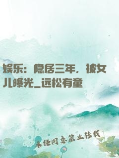 娱乐：隐居三年，被女儿曝光