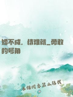 婚不成，情难就