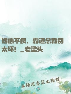 婚心不良，霸道总裁别太坏！