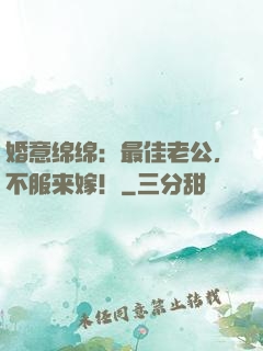 婚意绵绵：最佳老公，不服来嫁！