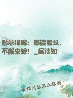 婚意绵绵：最佳老公，不服来嫁！