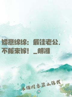 婚意绵绵：最佳老公，不服来嫁！