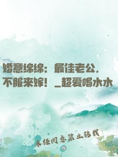 婚意绵绵：最佳老公，不服来嫁！